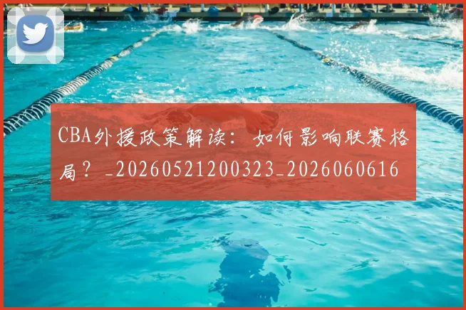 CBA外援政策解读：如何影响联赛格局？_20260521200323_20260606165205