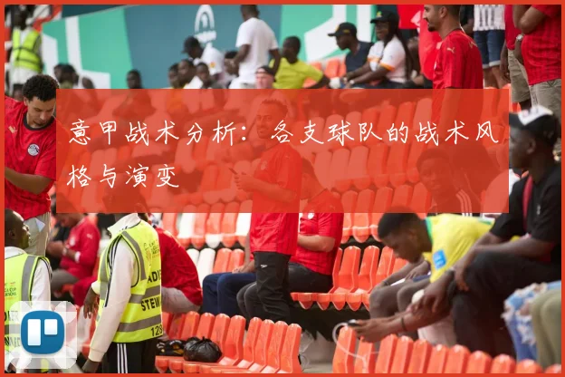 意甲战术分析：各支球队的战术风格与演变